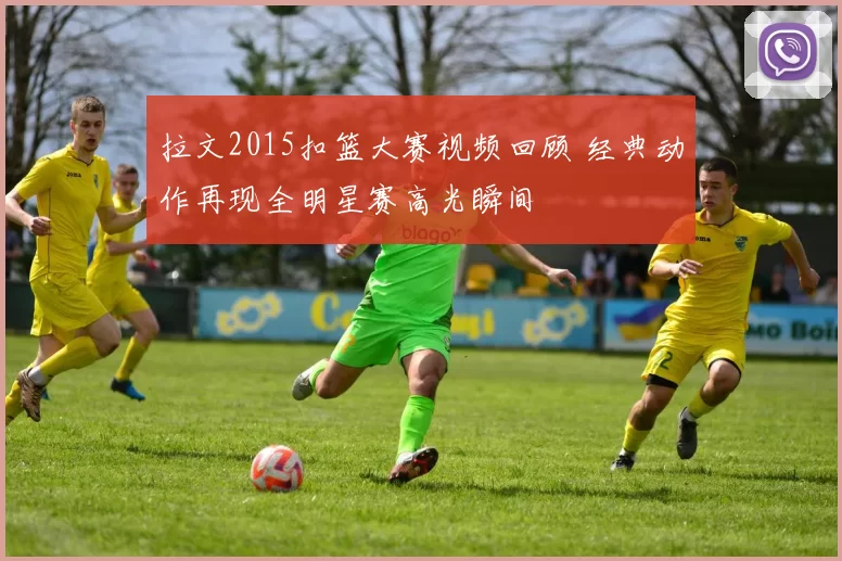 拉文2015扣篮大赛视频回顾 经典动作再现全明星赛高光瞬间