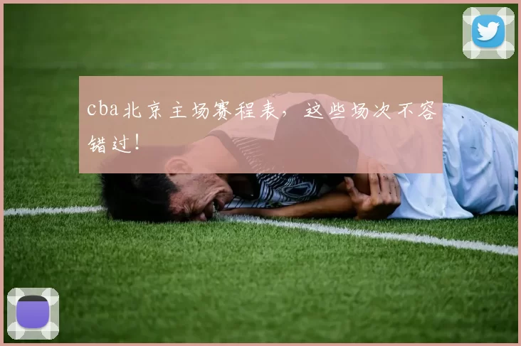 cba北京主场赛程表,这些场次不容错过!
