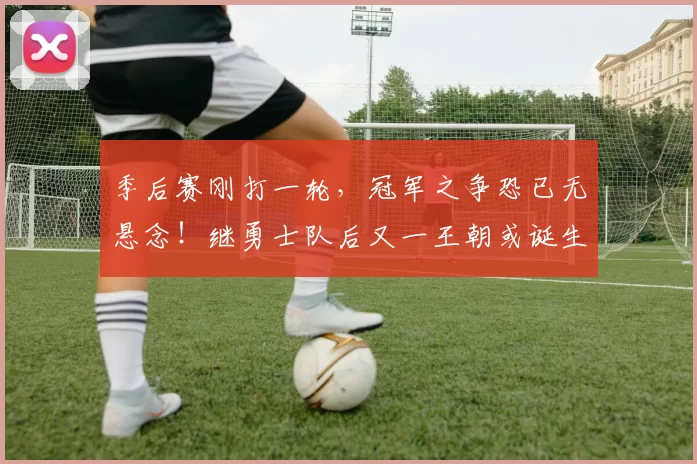 季后赛刚打一轮，冠军之争恐已无悬念！继勇士队后又一王朝或诞生