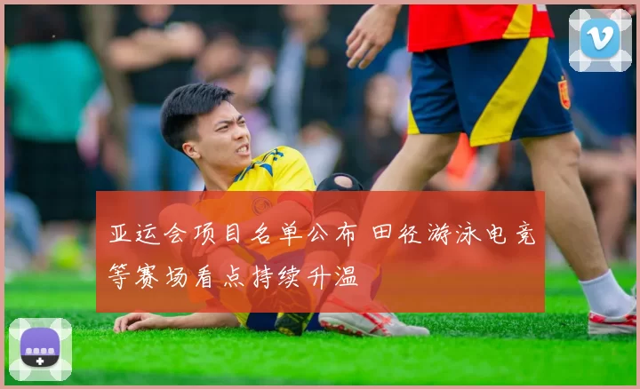 亚运会项目名单公布 田径游泳电竞等赛场看点持续升温