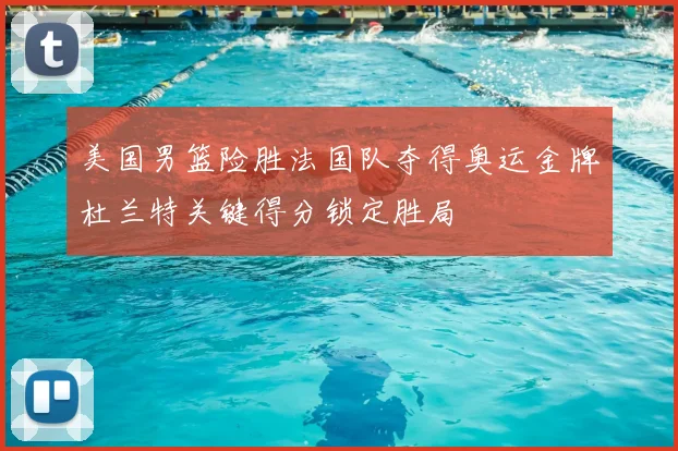 美国男篮险胜法国队夺得奥运金牌杜兰特关键得分锁定胜局