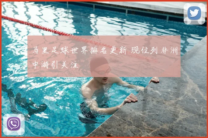 马里足球世界排名更新 现位列非洲中游引关注